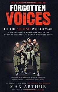 Forgotten Voices of the Second World War : A New History of the Second World War in the Words of the Men and Women Who Were There (Paperback)