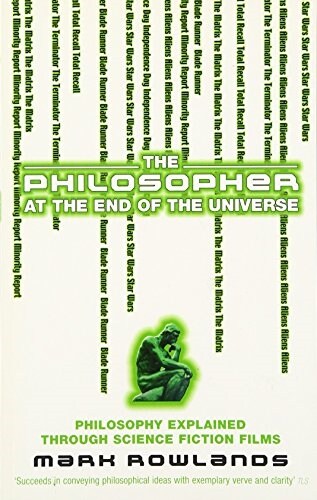 The Philosopher at the End of the Universe : Philosophy Explained Through Science Fiction Films (Paperback)