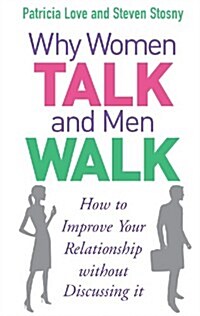 Why Women Talk and Men Walk : How to Improve Your Relationship without Discussing it (Paperback)