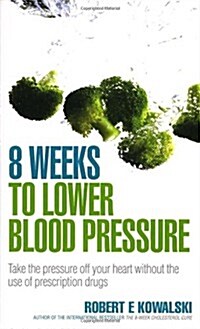 8 Weeks to Lower Blood Pressure : Take the Pressure Off Your Heart without the Use of Prescription Drugs (Paperback)