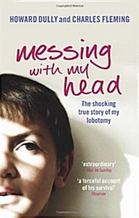 Messing with My Head : The shocking true story of my lobotomy (Paperback)