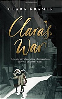 Claras War: A Young Girls True Story of Miraculous Survival Under the Nazis (Hardcover)