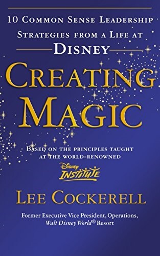 Creating Magic : 10 Common Sense Leadership Strategies from a Life at Disney (Paperback)