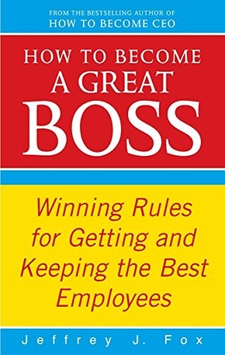How to Become a Great Boss : Winning Rules for Getting and Keeping the Best Employees (Paperback)