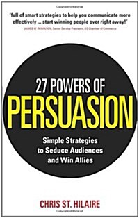 27 Powers of Persuasion : Simple Strategies to Seduce Audiences and Win Allies (Paperback)