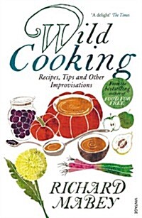 Wild Cooking : Recipes, Tips and Other Improvisations in the Kitchen (Paperback)
