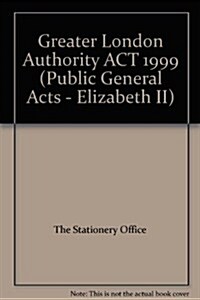 Greater London Authority Act 1999 : Elizabeth II. Chapter 29 (Paperback, Reprinted March 2007)
