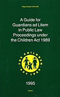 A Guide for Guardians ad Litem in Public Law Proceedings Under the Children Act, 1989 (Paperback)