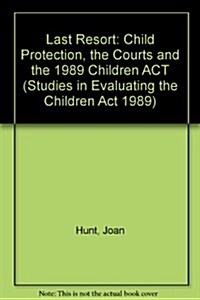 The Last Resort : Child Protection, the Courts and the 1989 Children Act (Paperback)