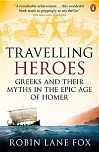 Travelling Heroes : Greeks and Their Myths in the Epic Age of Homer (Paperback)