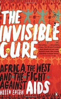 The Invisible Cure : Africa, the West and the Fight Against AIDS (Paperback)