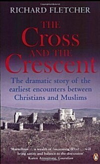 The Cross and the Crescent : The Dramatic Story of the Earliest Encounters Between Christians and Muslims (Paperback)