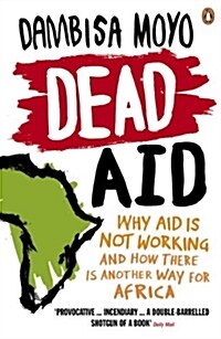 Dead Aid : Why aid is not working and how there is another way for Africa (Paperback)