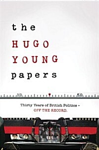 The Hugo Young Papers : A Journalists Notes from the Heart of Politics (Paperback)