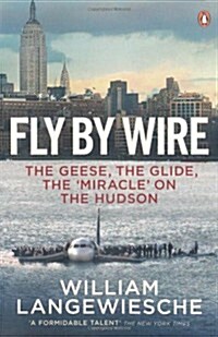 Fly By Wire : The Geese, the Glide, the Miracle on the Hudson (Paperback)