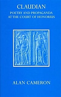 Claudian : Poetry and Propaganda at the Court of Honorius (Hardcover)