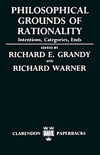 Philosophical Grounds of Rationality : Intentions, Categories, Ends (Paperback)