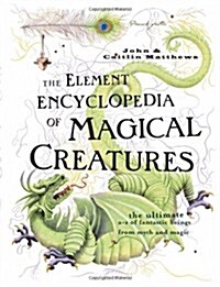 The Element Encyclopedia of Magical Creatures : The Ultimate A-Z of Fantastic Beings from Myth and Magic (Hardcover)