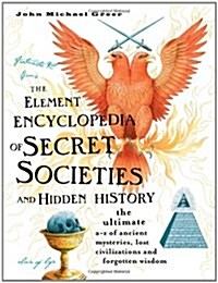 The Element Encyclopedia of Secret Societies and Hidden History : The Ultimate A-Z of Ancient Mysteries, Lost Civilizations and Forgotten Wisdom (Hardcover)