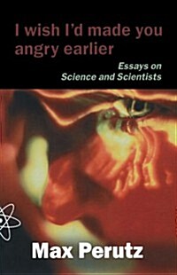 I Wish Id Made You Angry Earlier : Essays on Science, Scientists and Humanity (Paperback)