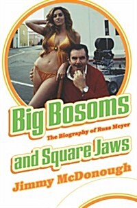 Big Bosoms and Square Jaws: The Biography of Russ Meyer, King of the Sex Film (Hardcover)