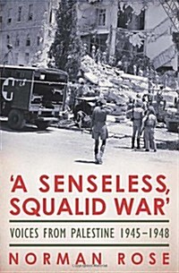 A Senseless, Squalid War : Voices from Palestine 1945 - 1948 (Hardcover)