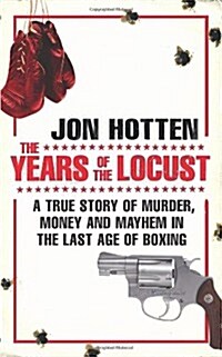 The Years of the Locust : A True Story of Murder, Money and Mayhem in the Last Age of Boxing (Paperback)