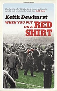 When You Put on a Red Shirt : The Dreamers and their Dreams: Memories of Matt Busby, Jimmy Murphy and Manchester United (Hardcover)