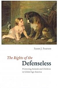 The Rights of the Defenseless: Protecting Animals and Children in Gilded Age America (Hardcover)