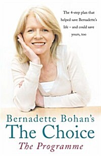 Bernadette Bohans The Choice: The Programme : The Simple Health Plan That Saved Bernadettes Life - and Could Help Save Yours Too (Paperback)
