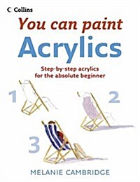 You Can Paint: Acrylics : Step-By-Step Acrylics for the Absolute Beginner (Paperback)
