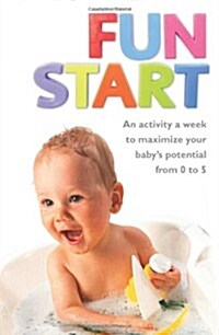 Fun Start : An Idea a Week to Maximize Your Babys Potential from Birth to Age 5 (Paperback)