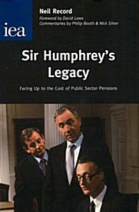 Sir Humphreys Legacy : Facing Up to the Cost of Public Sector Pensions (Paperback)