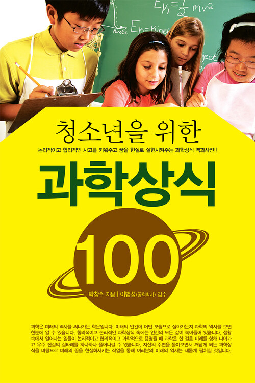 청소년을 위한 과학상식 100 : 논리적이고 합리적인 사고를 키워주고 꿈을 현실로 실현시켜주는 과학상식