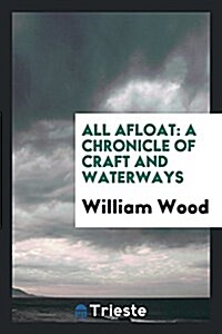All Afloat: A Chronicle of Craft and Waterways (Paperback)