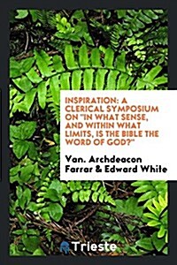 Inspiration: A Clerical Symposium on in What Sense, and Within What Limits, Is the Bible the Word of God? (Paperback)