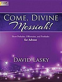 Come, Divine Messiah!: Short Preludes, Offertories, and Postludes for Advent (Paperback)