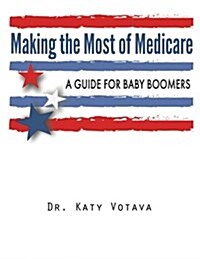 Making the Most of Medicare: A Guide for Baby Boomers (Paperback)