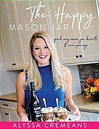 The Happy Mason Jar: Quick, Easy Mason Jar Desserts and Wine Pairings (Hardcover)