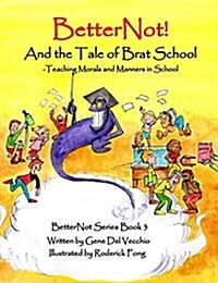 Betternot! and the Tale of Brat School: Teaching Morals and Manners in School (Hardcover)