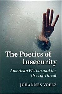 The Poetics of Insecurity : American Fiction and the Uses of Threat (Hardcover)