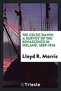 The Celtic Dawn: A Survey of the Renascence in Ireland, 1889-1916 (Paperback)