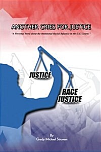 Another Cries for Justice: A Personal Story about the Intentional Racial Injustice in the U.S. Courts (Paperback)