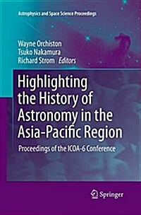 Highlighting the History of Astronomy in the Asia-Pacific Region: Proceedings of the ICOA-6 Conference (Paperback, Softcover Repri)