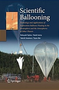 Scientific Ballooning: Technology and Applications of Exploration Balloons Floating in the Stratosphere and the Atmospheres of Other Planets (Paperback, Softcover Repri)