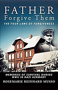 Father Forgive Them the Four Laws of Forgiveness: Memories of Survival During WWII in Nazi Germany (Paperback)