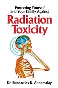 Protecting Yourself and Your Family from Radiation Toxicity (Paperback)