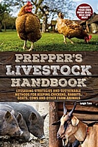 Preppers Livestock Handbook: Lifesaving Strategies and Sustainable Methods for Keeping Chickens, Rabbits, Goats, Cows and Other Farm Animals (Paperback)