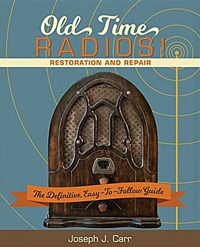Old Time Radios! Restoration and Repair: (New Edition) (Paperback, Reprint)