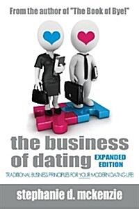 The Business of Dating: Traditional Business and Marketing Principles for Your Modern Dating Life! (Online and Off) (Paperback)